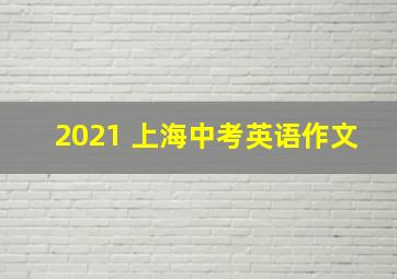 2021 上海中考英语作文